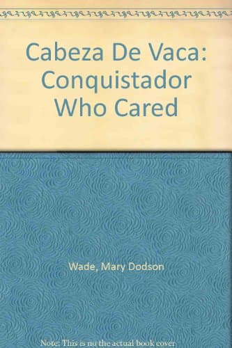 Book cover for Cabeza De Vaca: Conquistador Who Cared by Wade, Mary Dodson