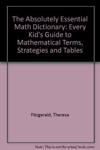The Absolutely Essential Math Dictionary : Every Kid's Guide to Mathematical Terms, Strategies and Tables