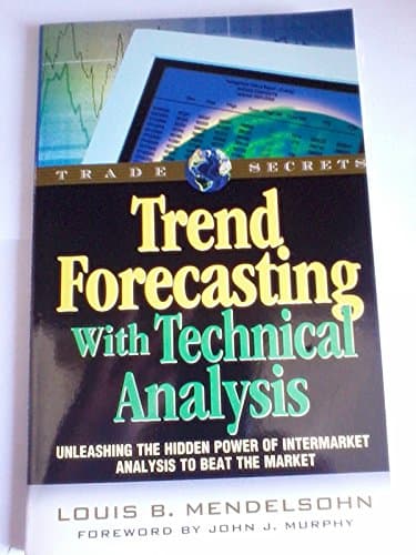 Trend Forecasting With Technical Analysis: Unleashing the Hidden Power of Intermarket Analysis to Beat the Market (Trade Secrets Series)