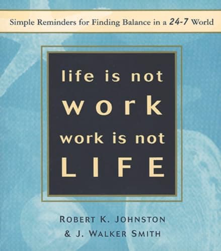 Book cover for Life Is Not Work, Work Is Not Life: Simple Reminders for Finding Balance in a 24/7 World by Smith, J. Walker