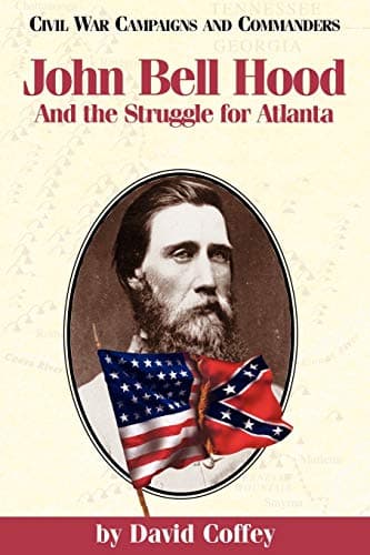 Book cover for John Bell Hood: And the Struggle for Atlanta (Civil War Campaigns and Commanders Series) by Coffey, David