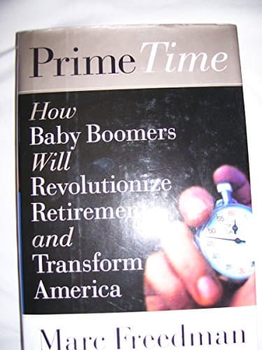 Prime Time: How Baby-Boomers Will Revolutionize Retirement and Transform America