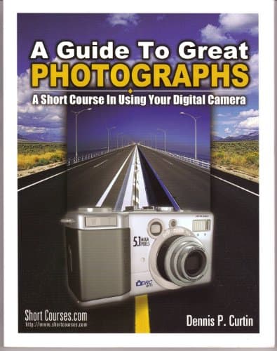 Book cover for Guide to Great Photographs: A Short Course in Using Your Digital Camera by Dennis P. Curtin