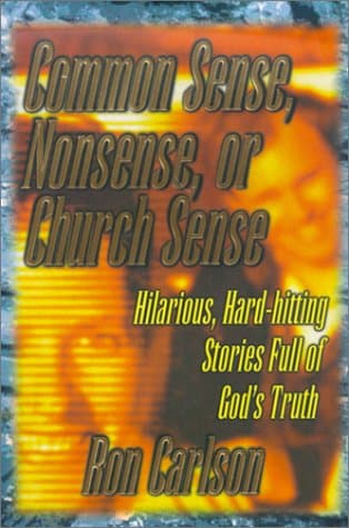 Book cover for Common Sense, Nonsense, or Church Sense: Hilarious, Hard-Hitting Stories Full of God's Truth by Ron Carlson