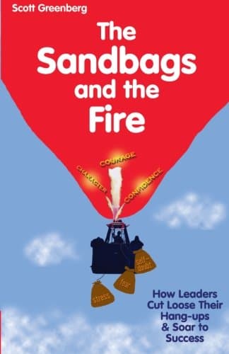The Sandbags & The Fire: How Leaders Cut Loose Their Hang-ups & Soar to Success