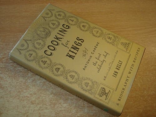 Cooking for Kings : The Life of Antonin Careme - The First Celebrity Chef