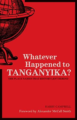 Book cover for Whatever Happened to Tanganyika?: The Place Names That History Left Behind by Campbell, Harry