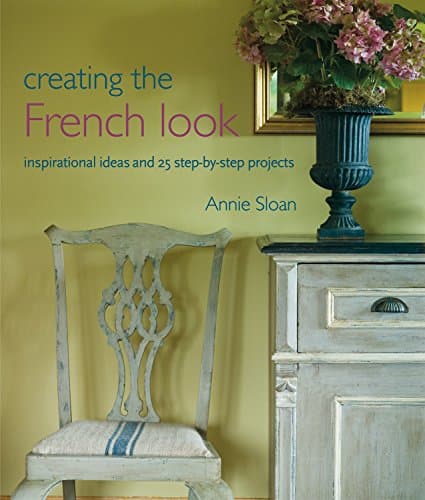 Book cover for Creating the French Look: Inspirational Ideas and 25 Step-By-Step Projects by Sloan, Annie