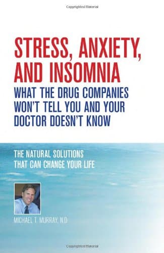 Book cover for Stress, Anxiety and Insomnia- What the Drug Companies Won't Tell You and Your Doctor Doesn't Know by Michael T. Murray N.D.