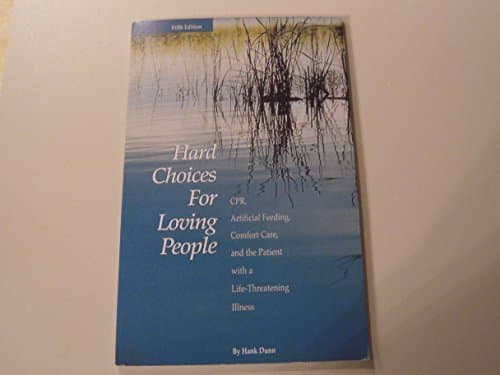 Book cover for Hard Choices for Loving People: CPR, Artificial Feeding, Comfort Care, and the Patient with a Life-Threatening Illness, 5th Ed. by Hank Dunn