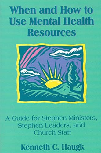 Book cover for When and How to Use Mental Health Resources : A Guide for Stephen Ministers, Stephen Leaders and Church Staff by Kenneth C. Haugk