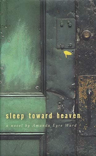 Book cover for Sleep Toward Heaven: A Novel by Ward, Amanda Eyre