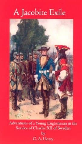 Book cover for A Jacobite Exile: Being the Adventures of a Young Englishman in the Service of Charles XII of Sweden by G.A. Henty