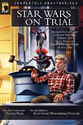 Star Wars on Trial: Science Fiction And Fantasy Writers Debate the Most Popular Science Fiction Films of All Time (Smart Pop)