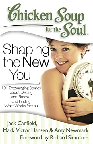 Book cover for Chicken Soup for the Soul: Shaping the New You: 101 Encouraging Stories about Dieting and Fitness... and Finding What Works for You by Mark Victor Hansen