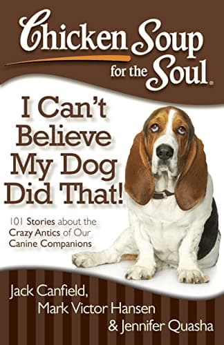 Book cover for Chicken Soup for the Soul: I Can't Believe My Dog Did That!: 101 Stories about the Crazy Antics of Our Canine Companions by Canfield, Jack