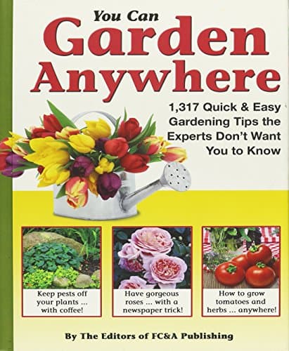 Book cover for You Can Garden Anywhere (1,317 Quick & Easy Gardening Tips the Experts Don't Won't You to Know About.) by Editors of FC&A Pubishing