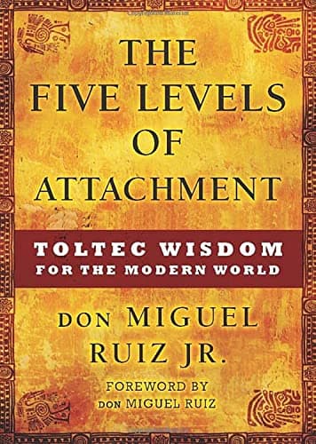 Book cover for The Five Levels of Attachment: Toltec Wisdom for the Modern World (Toltec Mastery Series) by Ruiz Jr., don Miguel