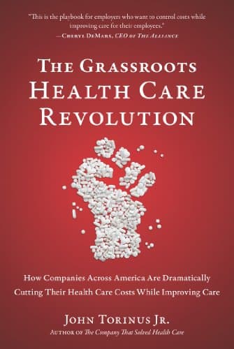 Book cover for The Grassroots Health Care Revolution: How Companies Across America Are Dramatically Cutting Their Health Care Costs While Improving Care by Torinus, John