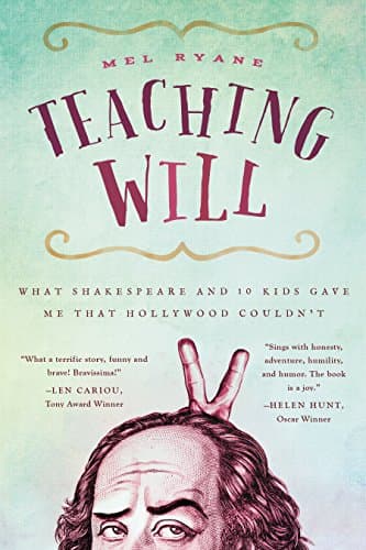 Book cover for Teaching Will: What Shakespeare and 10 Kids Gave Me that Hollywood Couldn't by Ryane, Mel