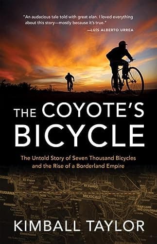 Book cover for The Coyote's Bicycle: The Untold Story of 7,000 Bicycles and the Rise of a Borderland Empire by Taylor, Kimball
