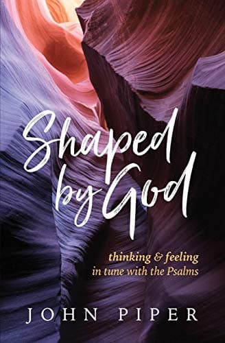 Book cover for Shaped by God: Thinking and Feeling in Tune with the Psalms by Piper, John