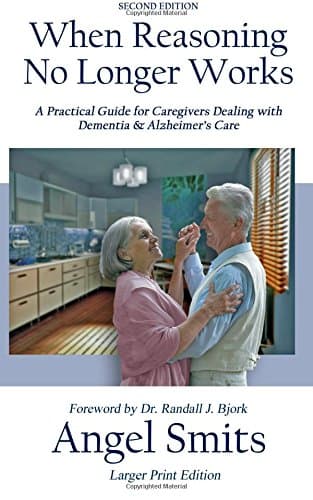 Book cover for When Reasoning No Longer Works: A Practical Guide for Caregivers Dealing with Dementia & Alzheimer's Care by Smits, Angel