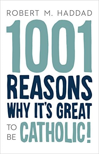 Book cover for 1001 Reasons Why It's Great to be Catholic by Robert Haddad