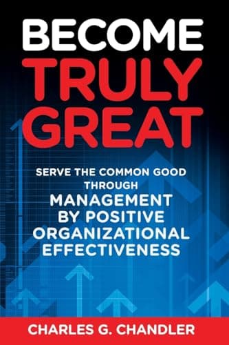 Book cover for Become Truly Great: Serve the Common Good Through Management by Positive Organizational Effectiveness by Chandler, Charles G.
