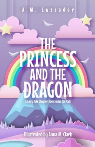 Book cover for The Princess and the Dragon: A Fairy Tale Chapter Book Series for Kids by Luzzader, A.M.