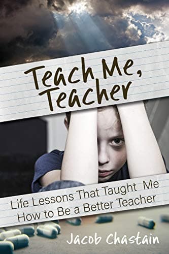 Book cover for Teach Me, Teacher: Life Lessons That Taught Me How to Be a Better Teacher by Chastain, Jacob