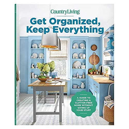 Book cover for Get Organized, Keep Everything: A Guide to Creating a Clutter-Free Home Without Giving Up Your Stuff- The Ultimate Step-By-Step Plan for Organizing Every Room In Your House! by Editors at Country Living