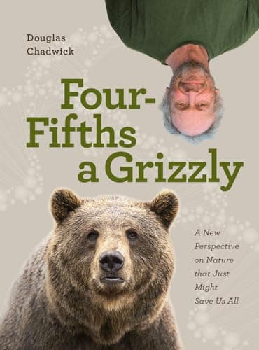 Book cover for Four Fifths a Grizzly: A New Perspective on Nature that Just Might Save Us All by Chadwick, Douglas