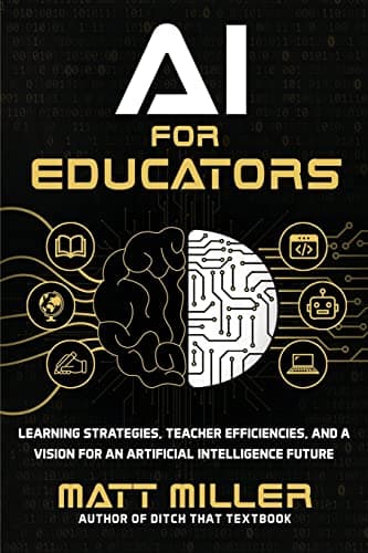 Book cover for AI for Educators: Learning Strategies, Teacher Efficiencies, and a Vision for an Artificial Intelligence Future by Miller, Matt