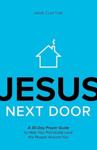 Book cover for Jesus Next Door: A 30-Day Prayer Guide to Help You Practically Love the People Around You by Dave Clayton