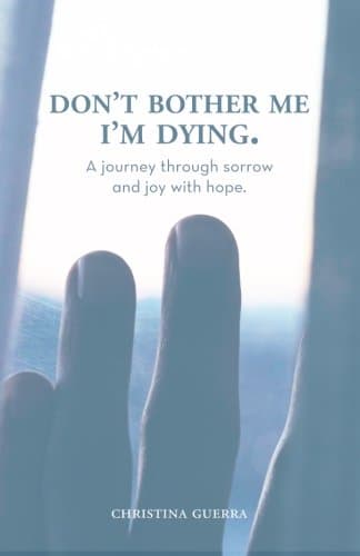 Don't Bother Me, I'm Dying: A Journey Through Sorrow and Joy With Hope