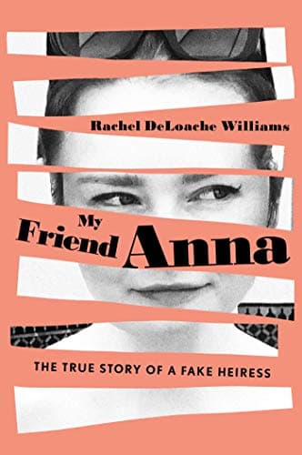 Book cover for My Friend Anna: The True Story of a Fake Heiress by DeLoache Williams, Rachel