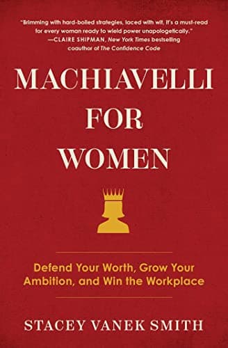 Book cover for Machiavelli for Women: Defend Your Worth, Grow Your Ambition, and Win the Workplace by Vanek Smith, Stacey