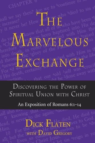 Book cover for The Marvelous Exchange: Discovering the Power of Spiritual Union with Christ, An Exposition of Romans 6:1-14 by Flaten, Dick