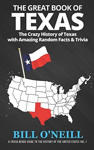Book cover for The Great Book of Texas: The Crazy History of Texas with Amazing Random Facts & Trivia (A Trivia Nerds Guide to the History of the United States) by O'Neill, Bill