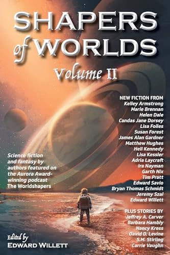 Book cover for Shapers of Worlds Volume II: Science fiction and fantasy by authors featured on The Worldshapers podcast by Armstrong, Kelley