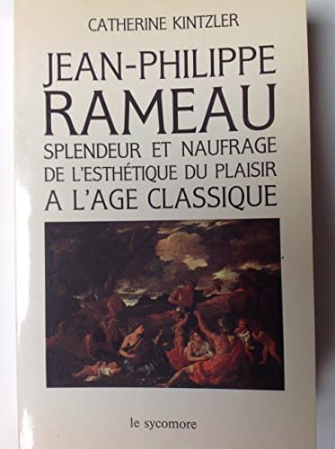 Book cover for Jean-Philippe Rameau: Splendeur et naufrage de l'esthétique du plaisir à l'âge classique (French Edition) by Kintzler, Catherine