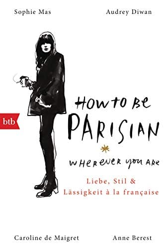 Book cover for How To Be Parisian wherever you are: Liebe, Stil und Lässigkeit à la française - Deutsche Ausgabe by Berest, Anne