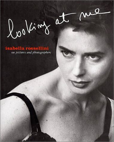Book cover for Isabella Rossellini: Looking At Me: On Pictures and Photographs by Lindbergh, Peter