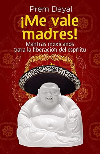 Book cover for Me Vale Madres!: Mantras Mexicanos Para la Libreacion del Espiritu (Spanish Edition) by Dayal, Prem