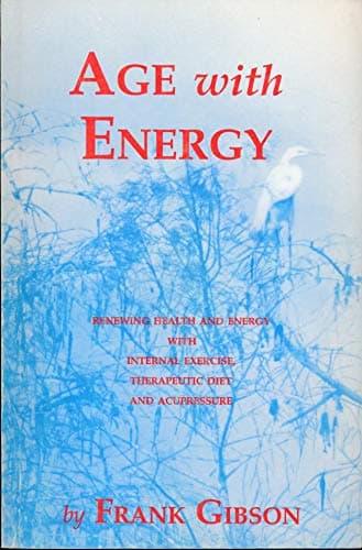 Book cover for Age with Energy - Renewing Health and Energy with Internal Exercise,Therapeutic Diet and Acupressure by Frank Gibson