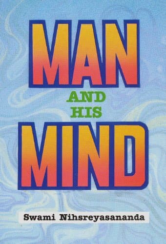 Book cover for Man and His Mind by Nihsreyasananda, Swami