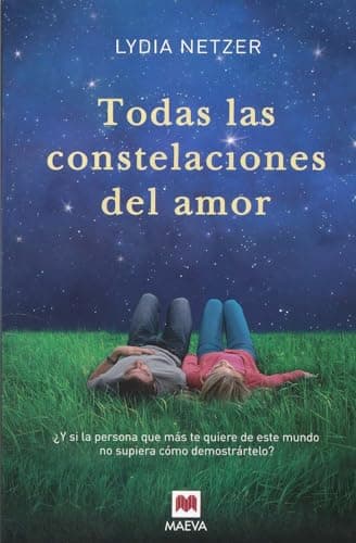 Book cover for Todas las constelaciones del amor: ¿Y si la persona que más te quiere de este mundo no supiera cómo demostrártelo? (Spanish Edition) by Netzer, Lydia