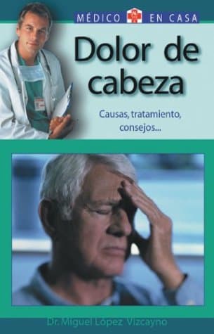 Dolor de cabeza: Causas, tratamiento, consejos (Médico en casa series)