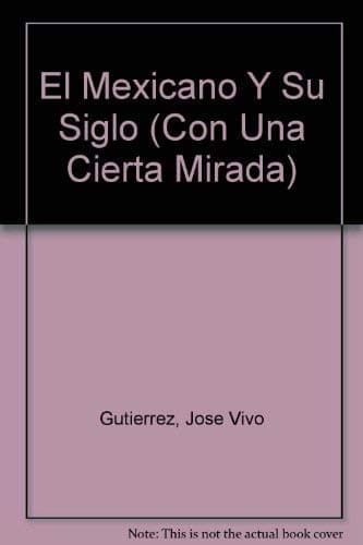 Book cover for El Mexicano Y Su Siglo (Con Una Cierta Mirada) (Spanish Edition) by Gutierrez, Jose Vivo